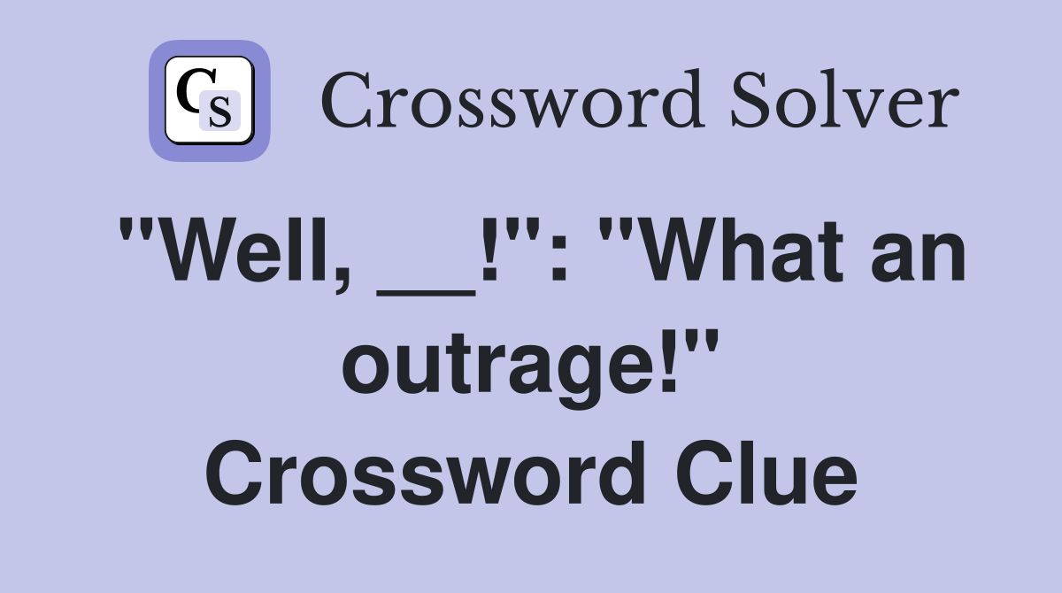 "Well, __!": "What an outrage!" Crossword Clue