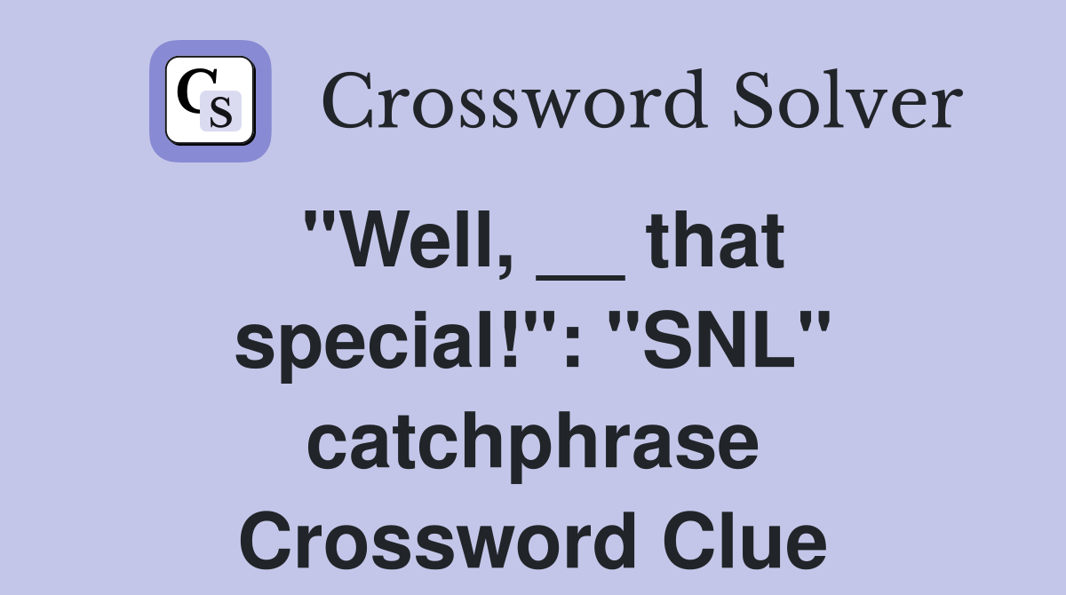 "Well, __ that special!": "SNL" catchphrase Crossword Clue