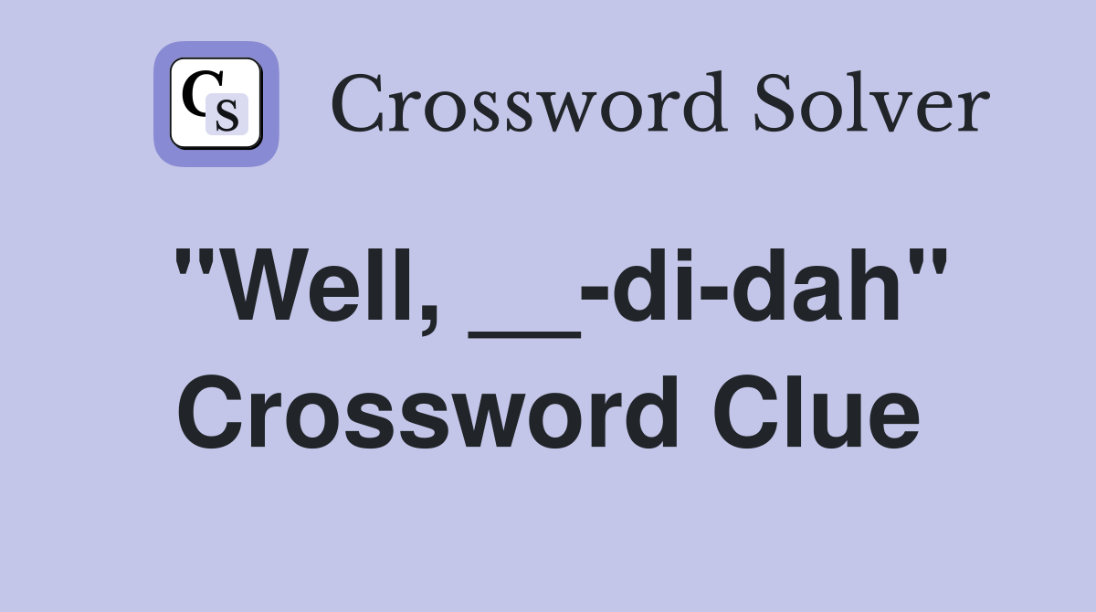 "Well, __-di-dah" Crossword Clue