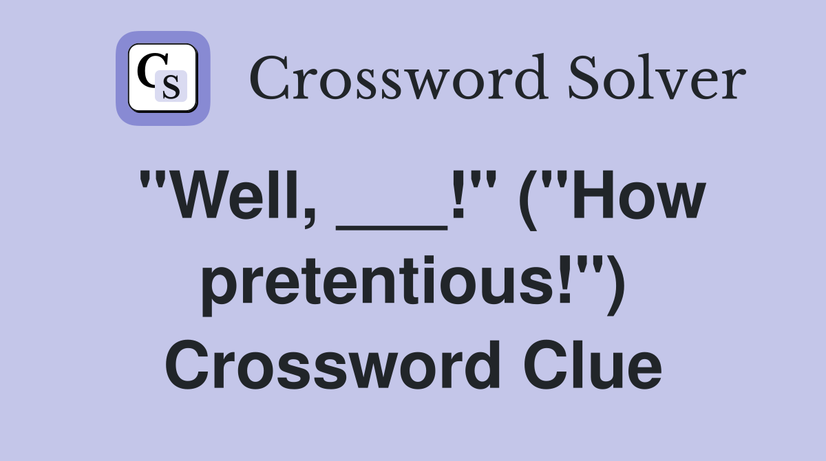 "Well, ___!" ("How pretentious!") Crossword Clue