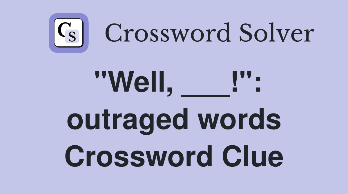 "Well, ___!": outraged words Crossword Clue