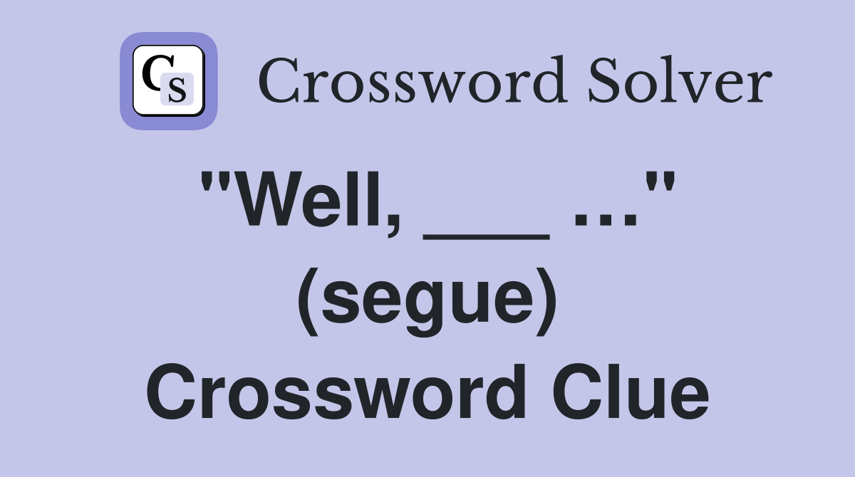"Well, ___ …" (segue) Crossword Clue