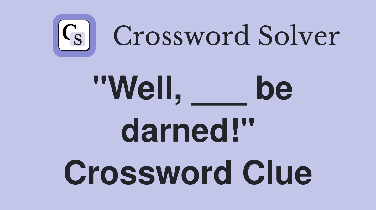 "Well, ___ be darned!" Crossword Clue