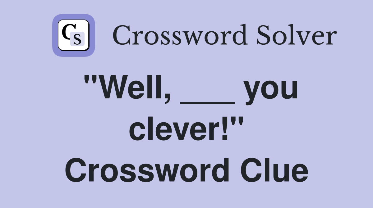 "Well, ___ you clever!" Crossword Clue