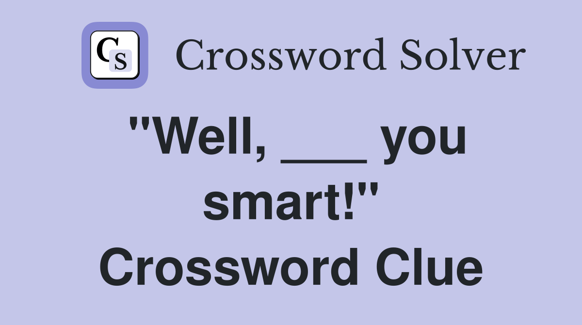 "Well, ___ you smart!" Crossword Clue