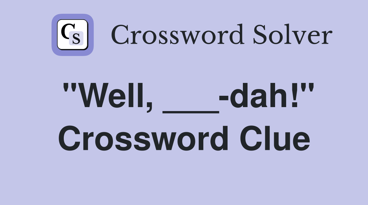 "Well, ___-dah!" Crossword Clue