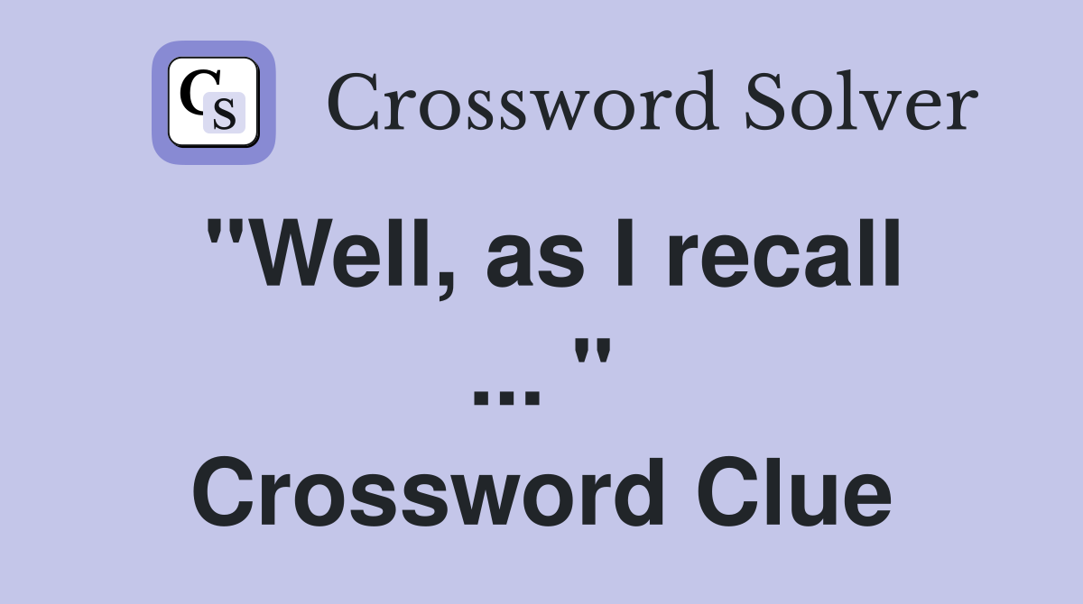 "Well, as I recall ... " Crossword Clue