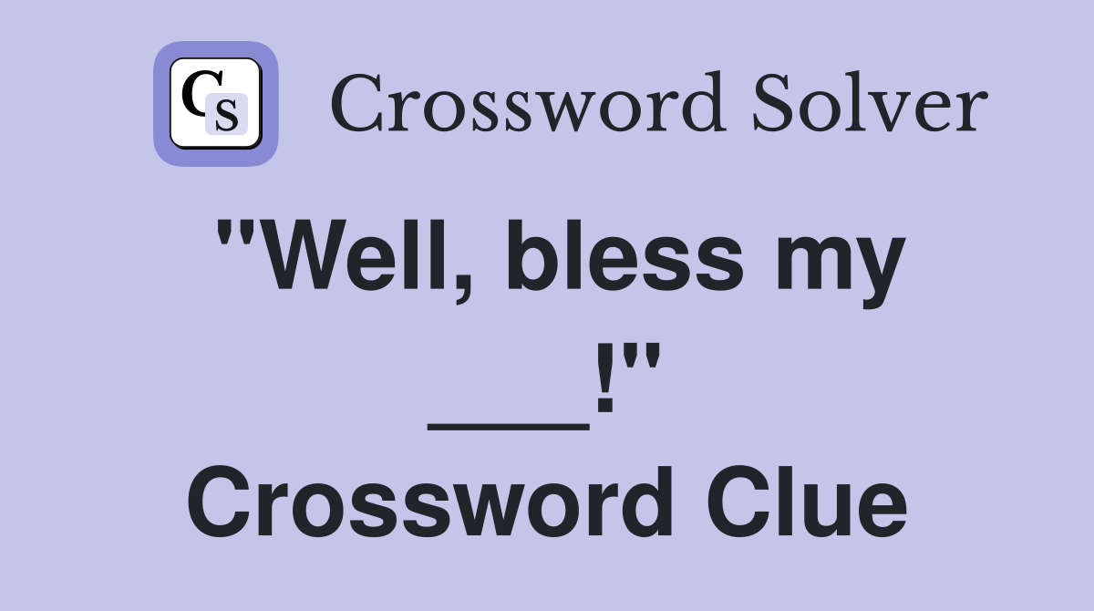 "Well, bless my ___!" Crossword Clue