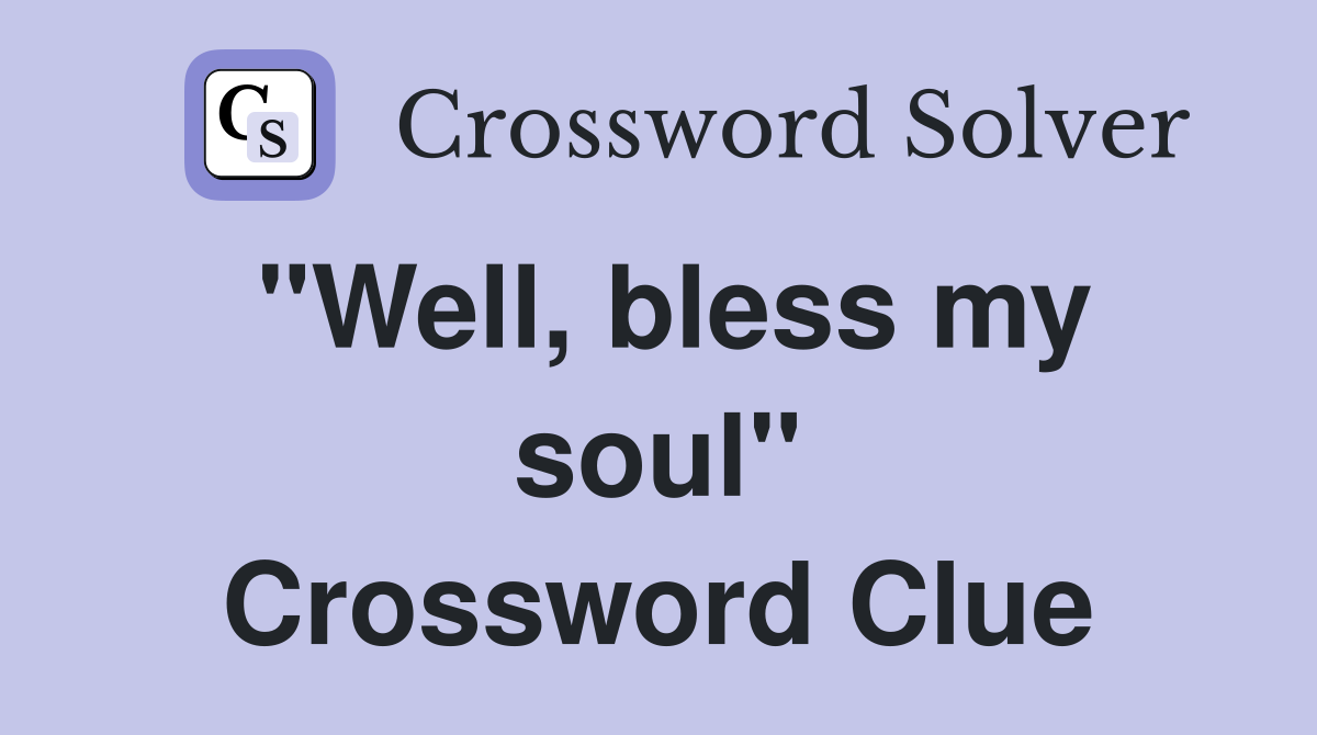 "Well, bless my soul" Crossword Clue
