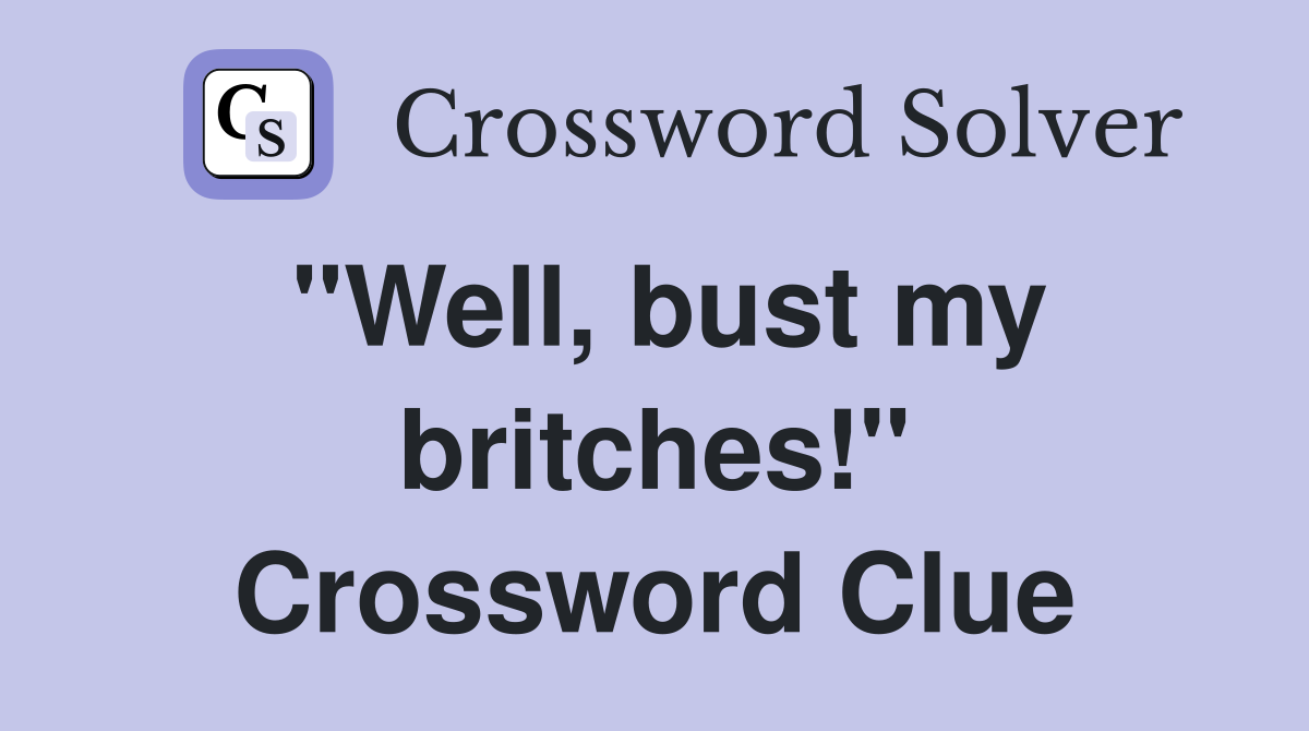 "Well, bust my britches!" Crossword Clue