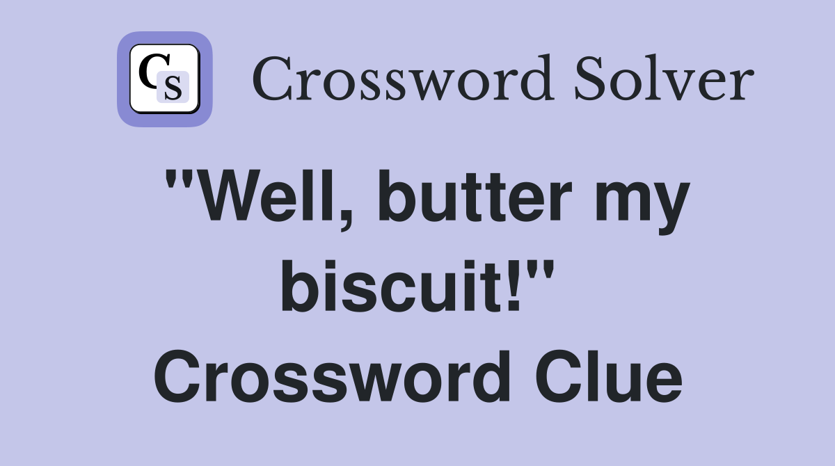 "Well, butter my biscuit!" Crossword Clue