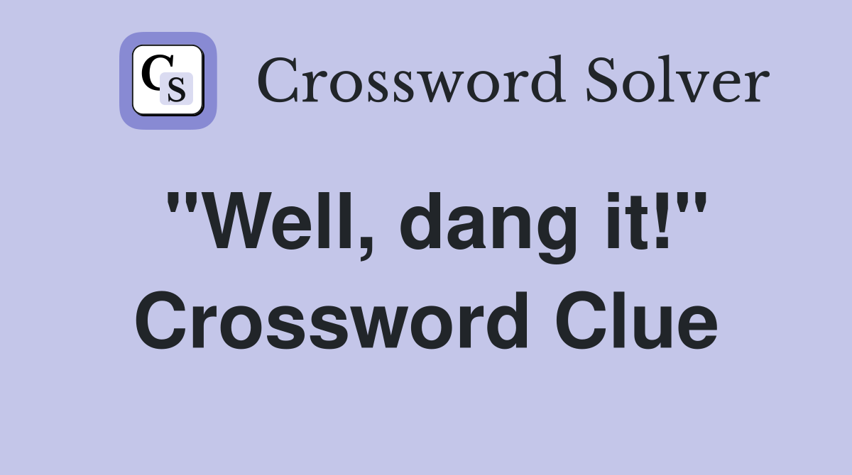 "Well, dang it!" Crossword Clue
