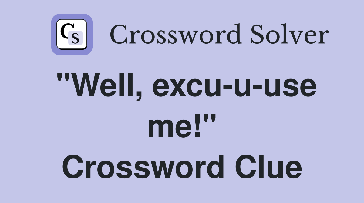 "Well, excu-u-use me!" Crossword Clue