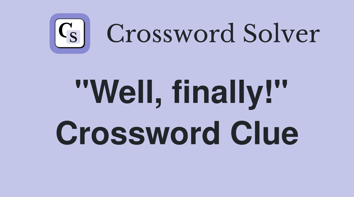 "Well, finally!" Crossword Clue