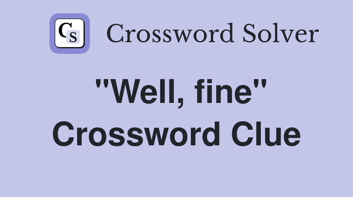 "Well, fine" Crossword Clue