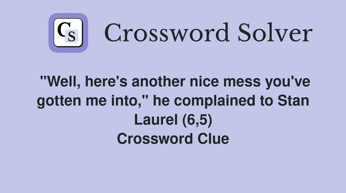 "Well, here's another nice mess you've gotten me into," he complained to Stan Laurel (6,5) Crossword Clue