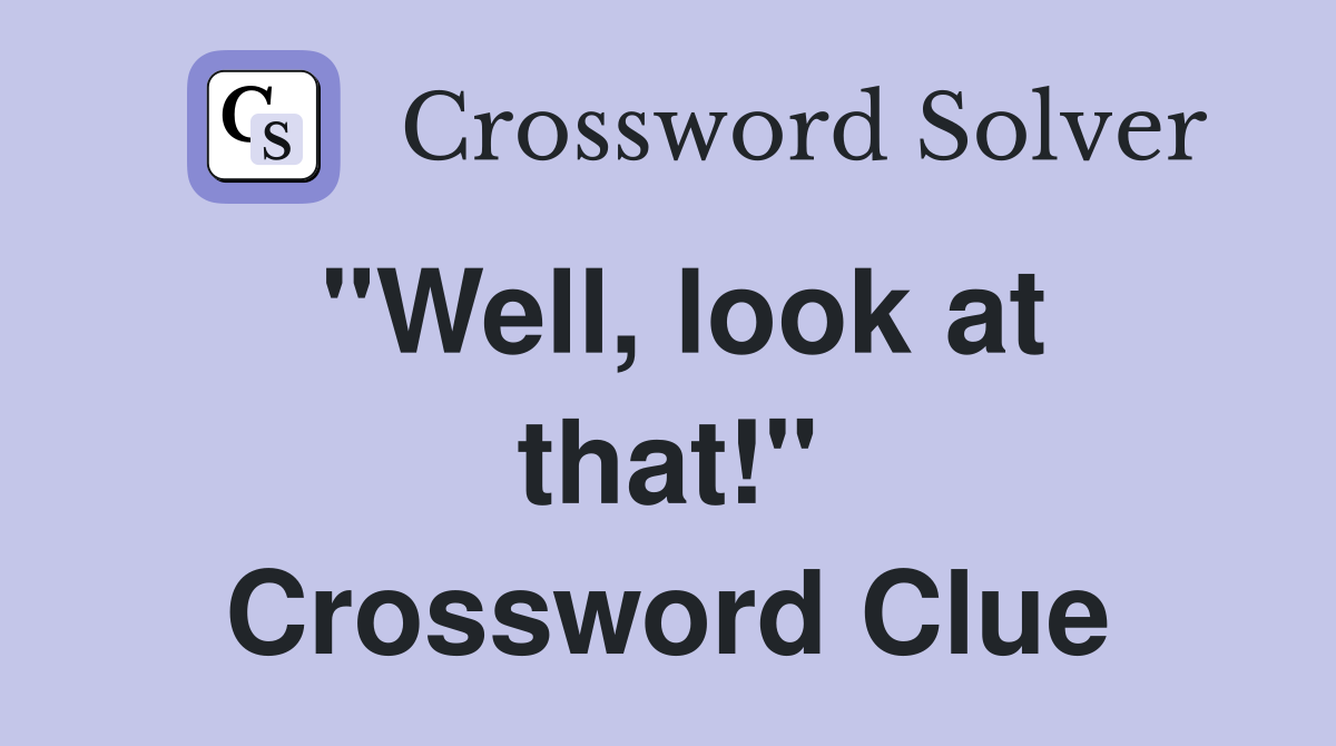 "Well, look at that!" Crossword Clue
