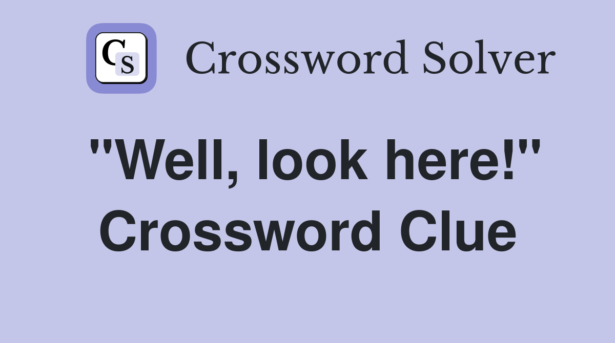 "Well, look here!" Crossword Clue