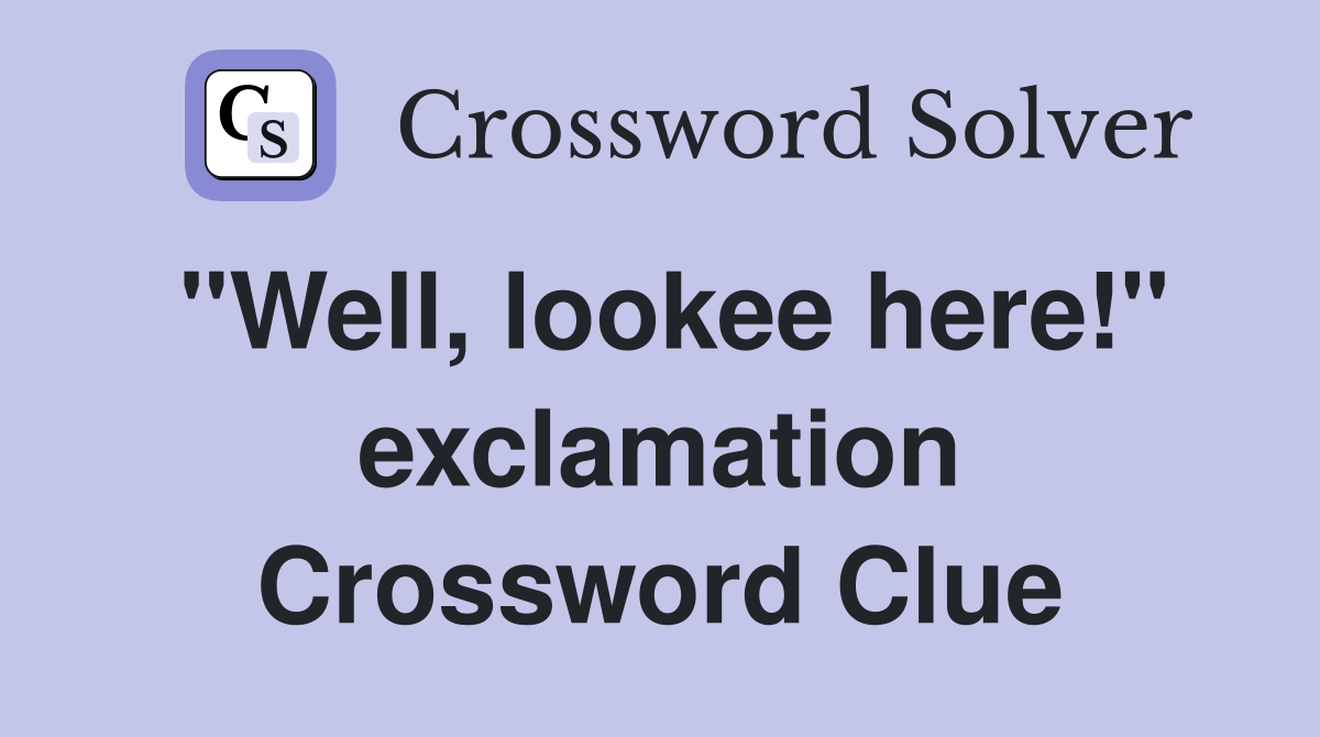 "Well, lookee here!" exclamation Crossword Clue