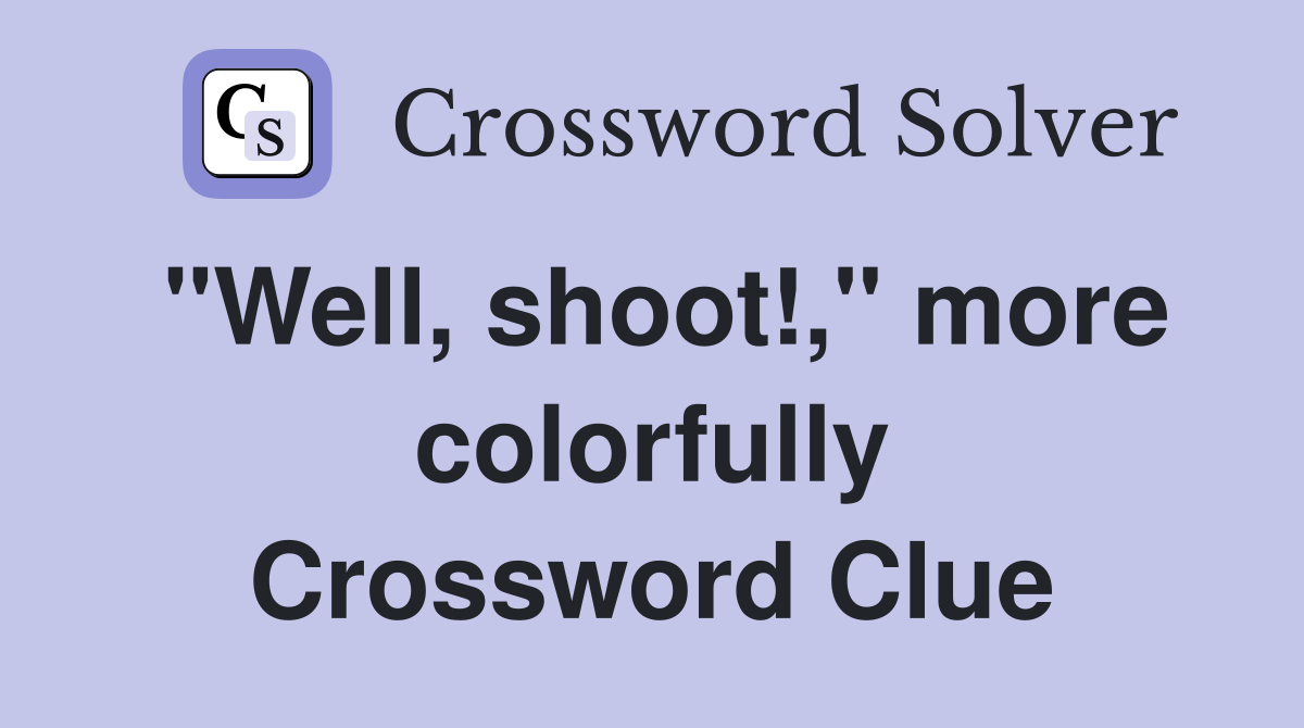 "Well, shoot!," more colorfully Crossword Clue