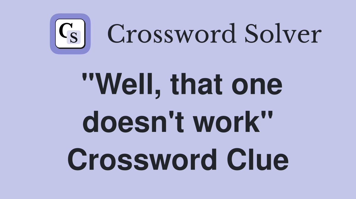 "Well, that one doesn't work" Crossword Clue