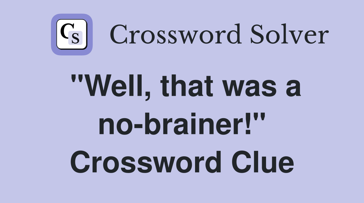 "Well, that was a no-brainer!" Crossword Clue