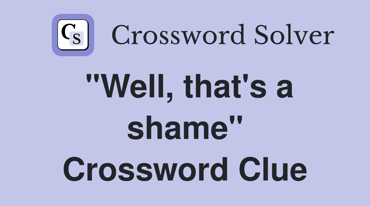 "Well, that's a shame" Crossword Clue