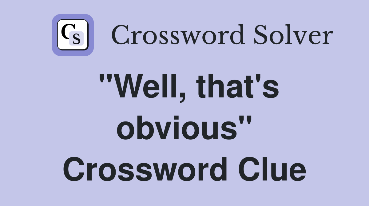 "Well, that's obvious" Crossword Clue