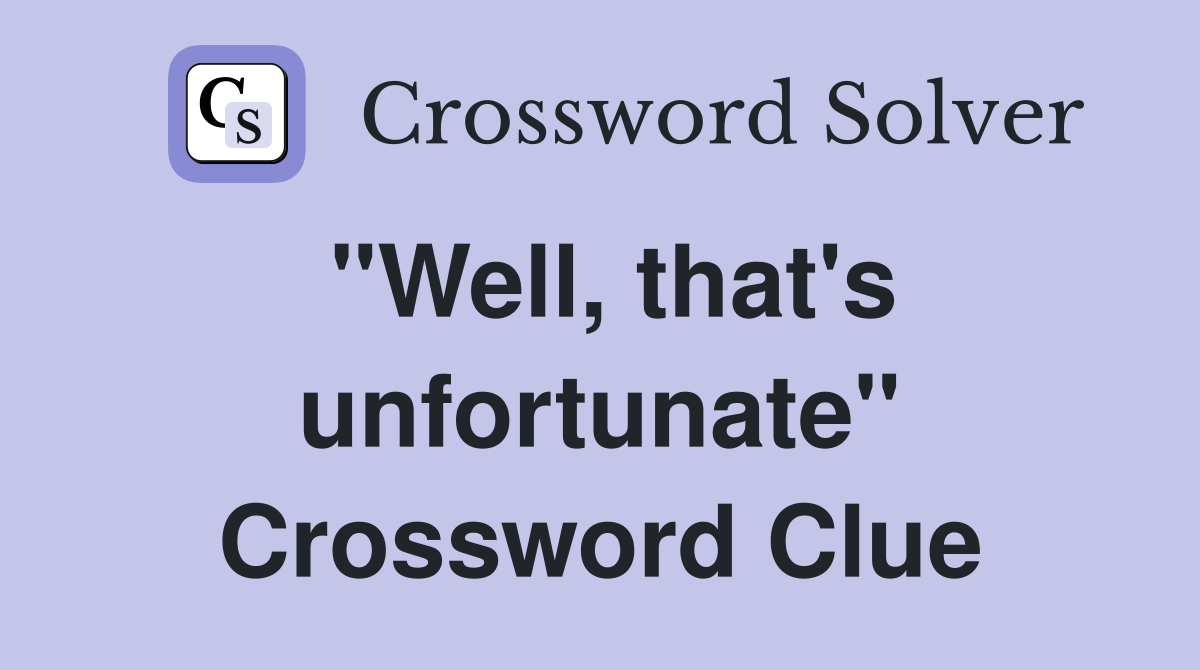 "Well, that's unfortunate" Crossword Clue