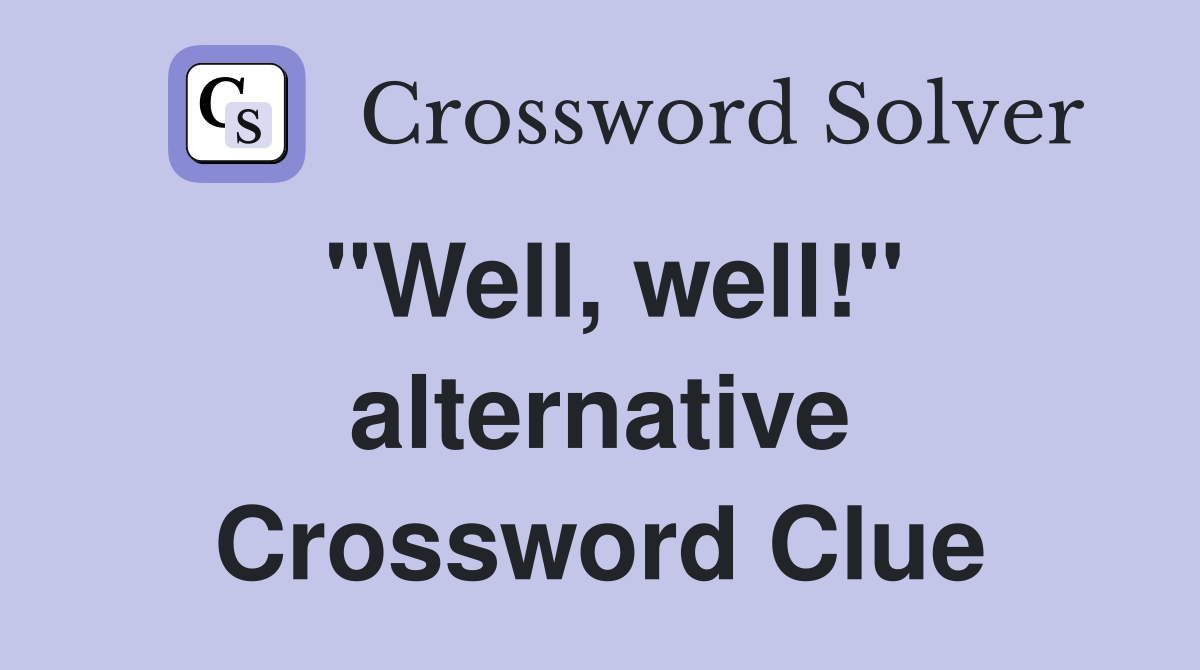 "Well, well!" alternative Crossword Clue