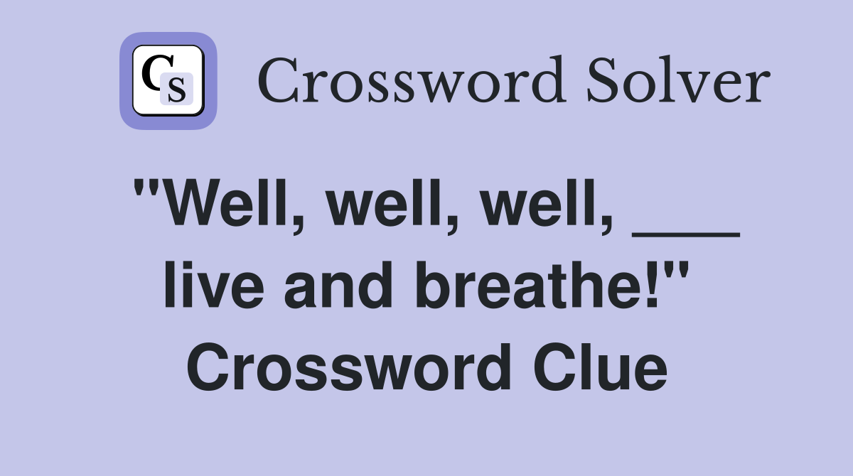 "Well, well, well, ___ live and breathe!" Crossword Clue