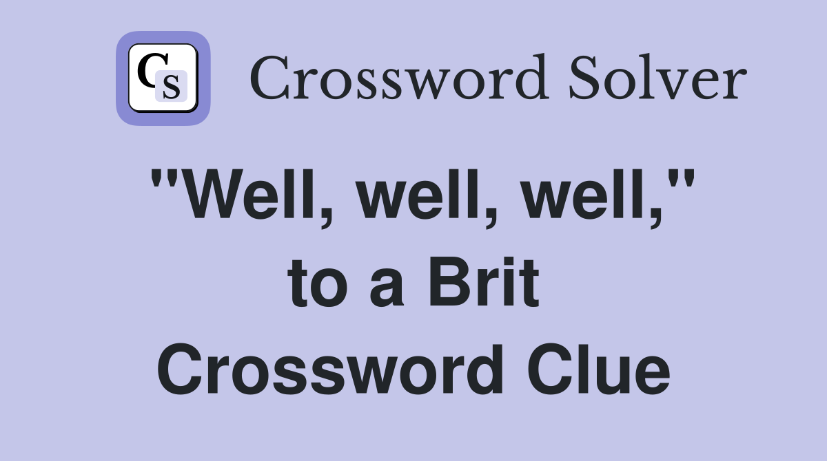 "Well, well, well," to a Brit Crossword Clue