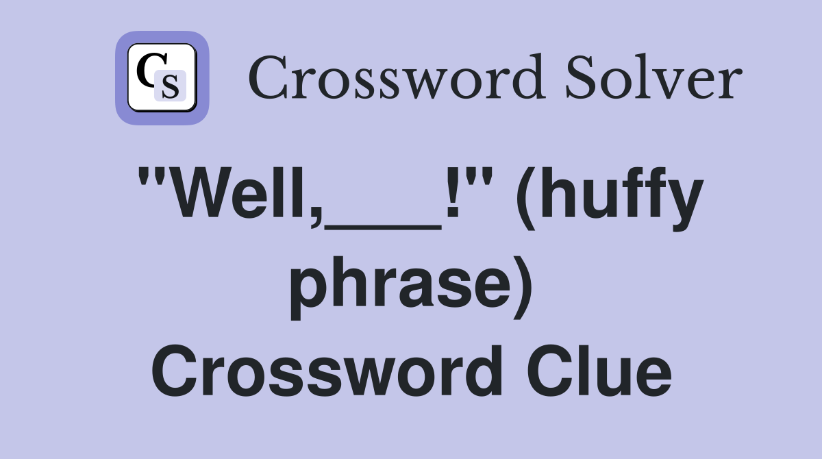 "Well,___!" (huffy phrase) Crossword Clue