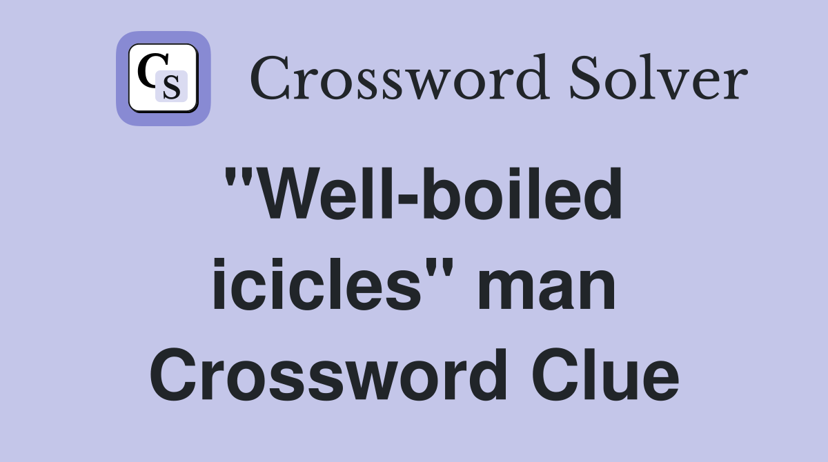 "Well-boiled icicles" man Crossword Clue