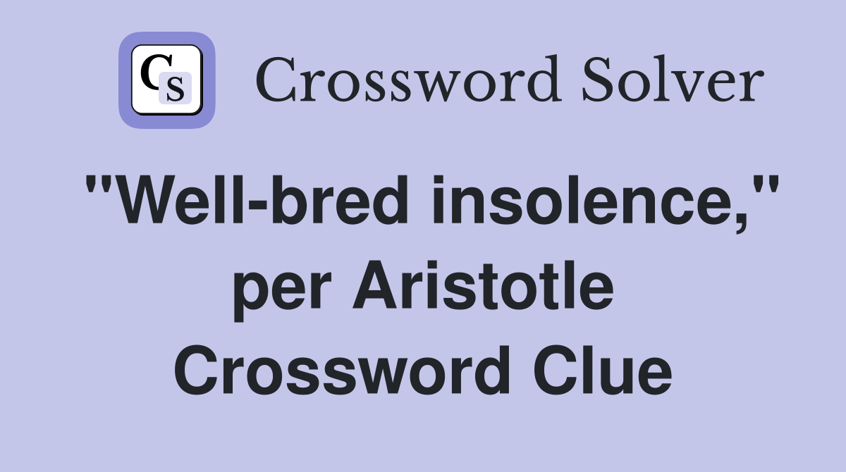 "Well-bred insolence," per Aristotle Crossword Clue