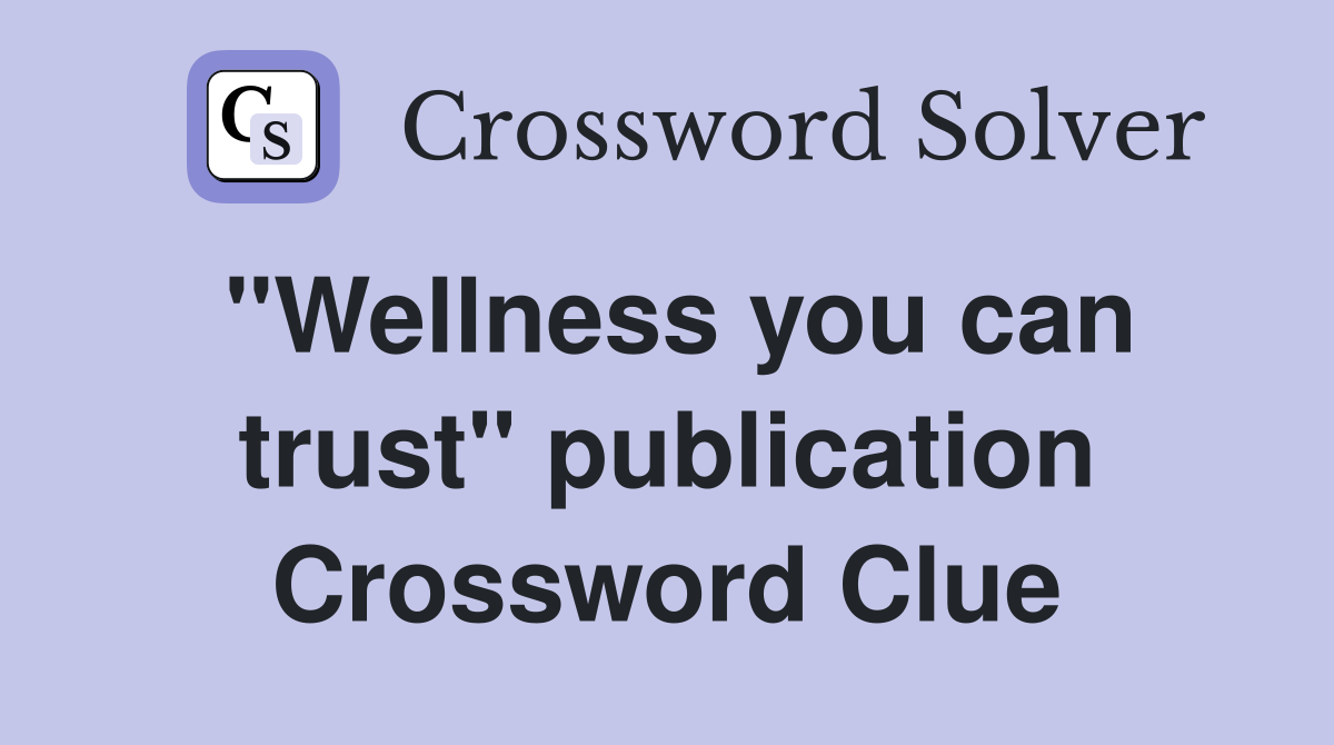 "Wellness you can trust" publication Crossword Clue
