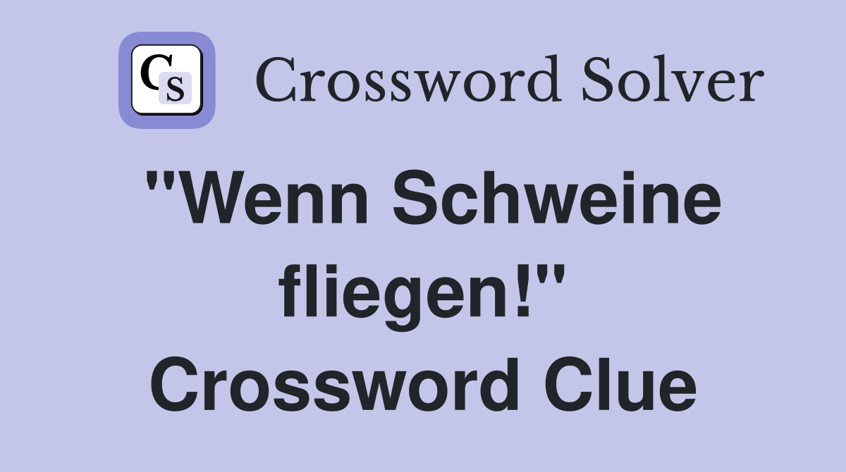 "Wenn Schweine fliegen!" Crossword Clue
