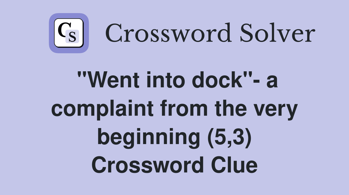 "Went into dock"- a complaint from the very beginning (5,3) Crossword Clue