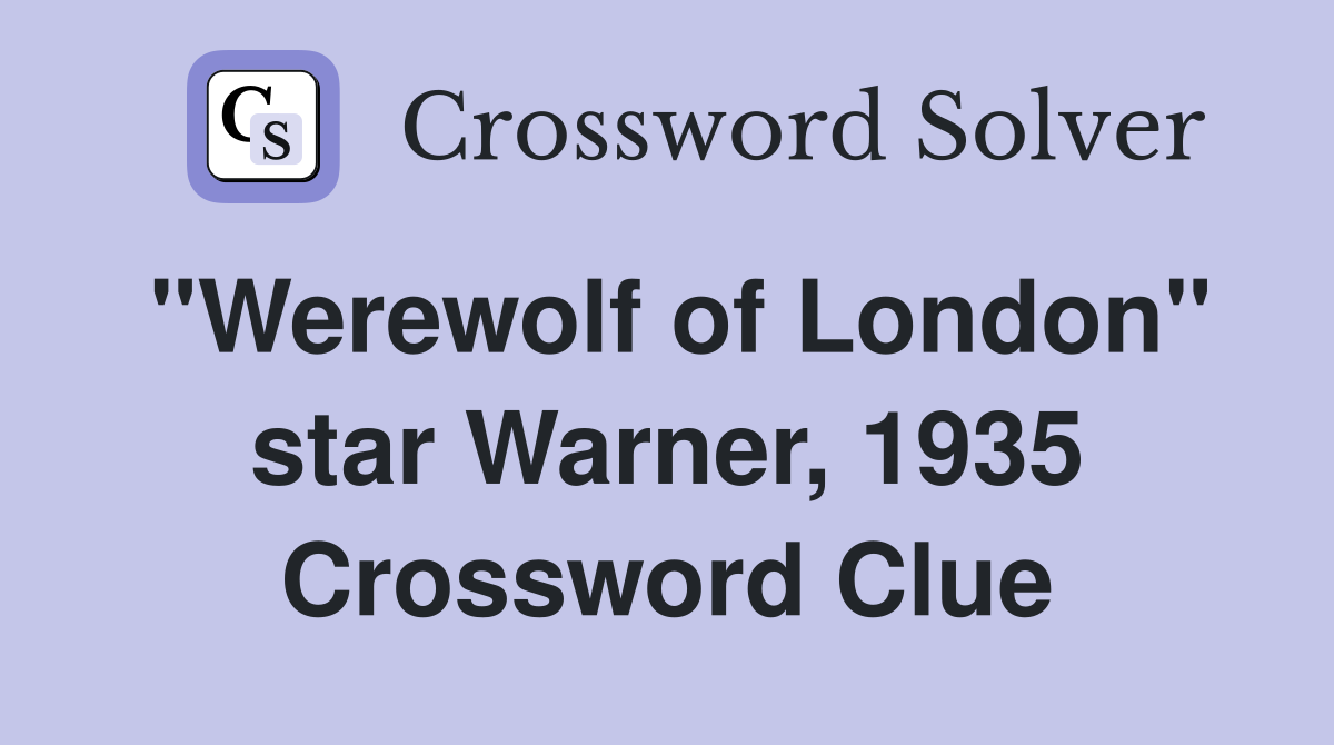 "Werewolf of London" star Warner, 1935 Crossword Clue