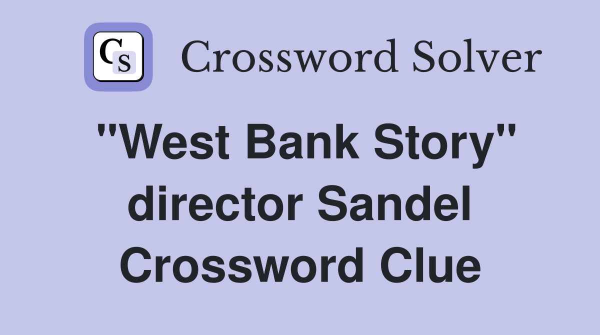 "West Bank Story" director Sandel Crossword Clue