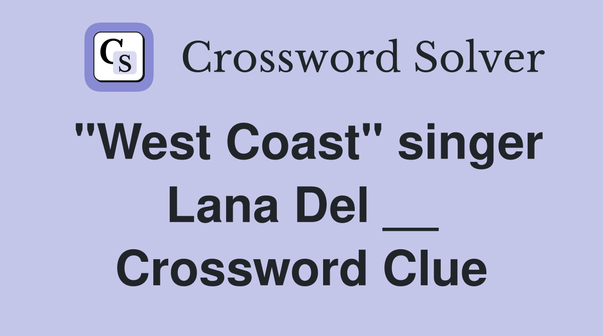 "West Coast" singer Lana Del __ Crossword Clue