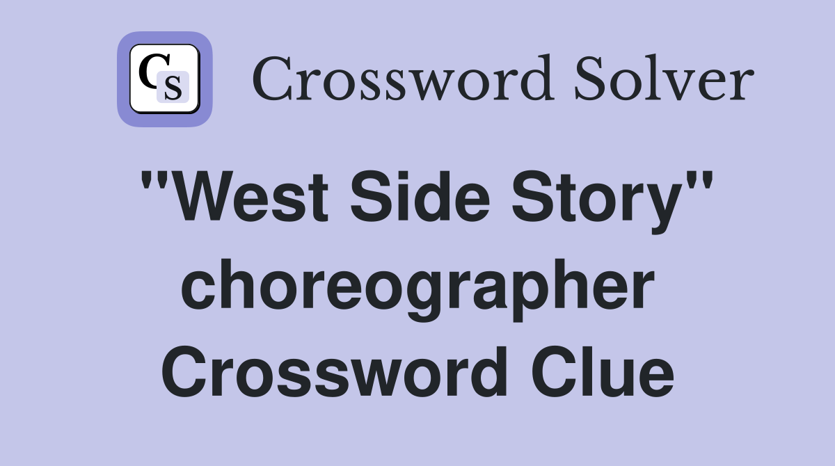 "West Side Story" choreographer Crossword Clue