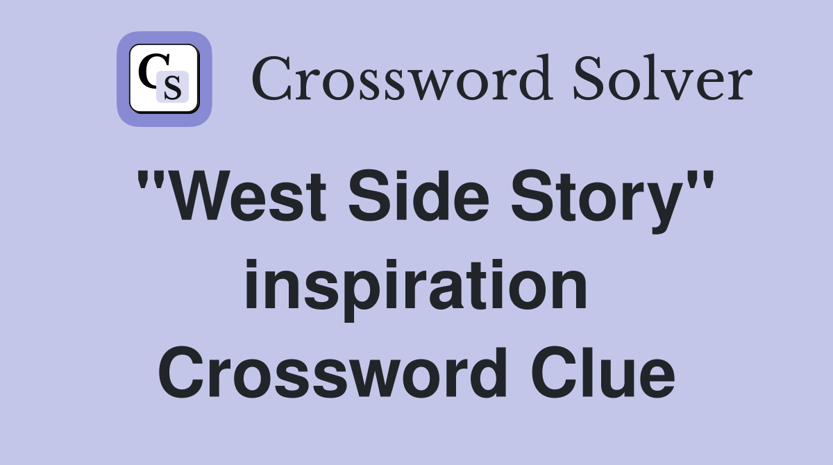 "West Side Story" inspiration Crossword Clue