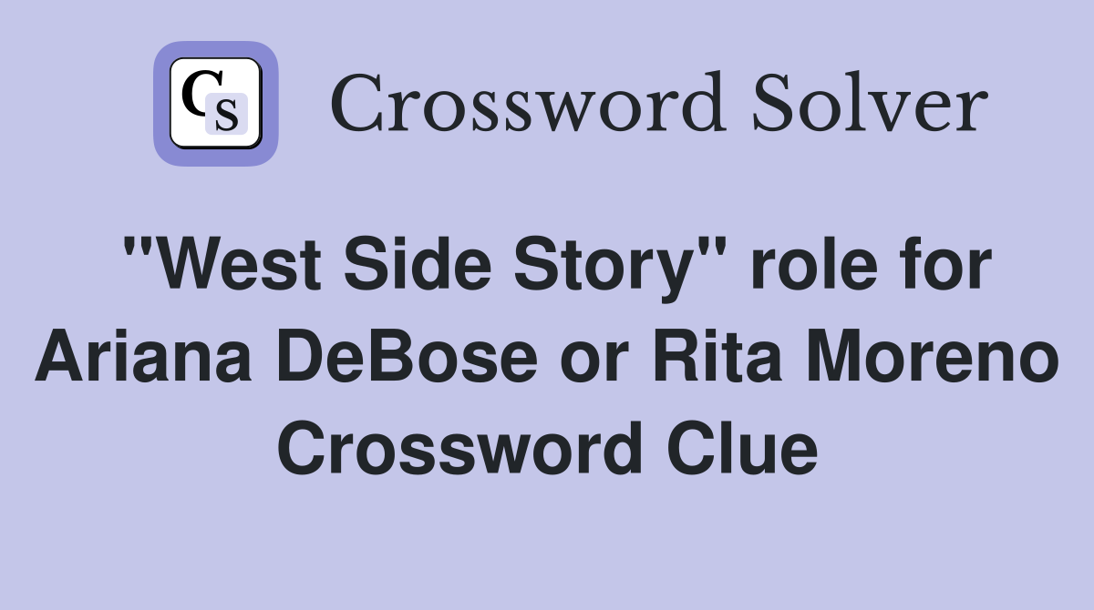 "West Side Story" role for Ariana DeBose or Rita Moreno Crossword Clue