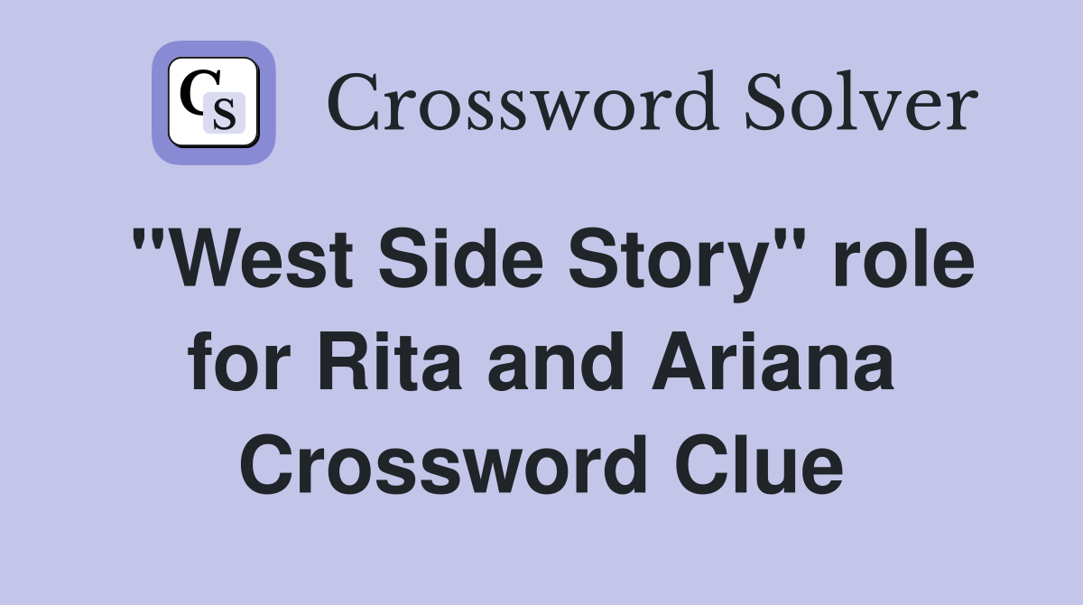 "West Side Story" role for Rita and Ariana Crossword Clue