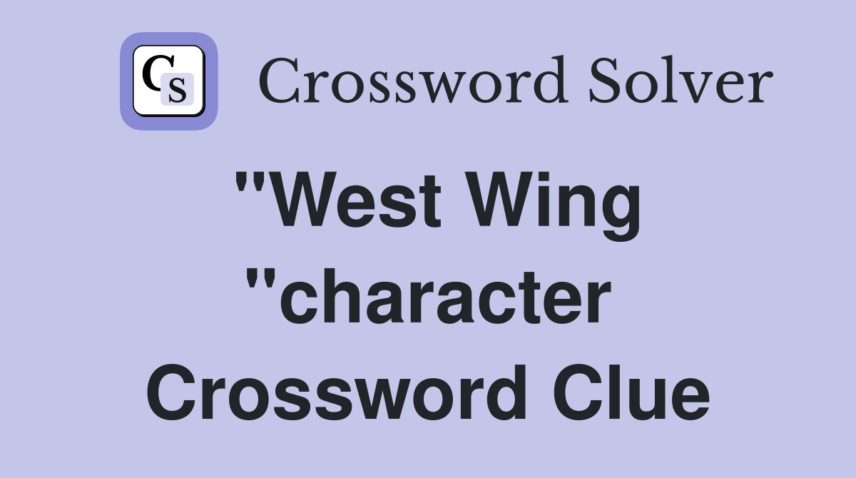 "West Wing "character Crossword Clue