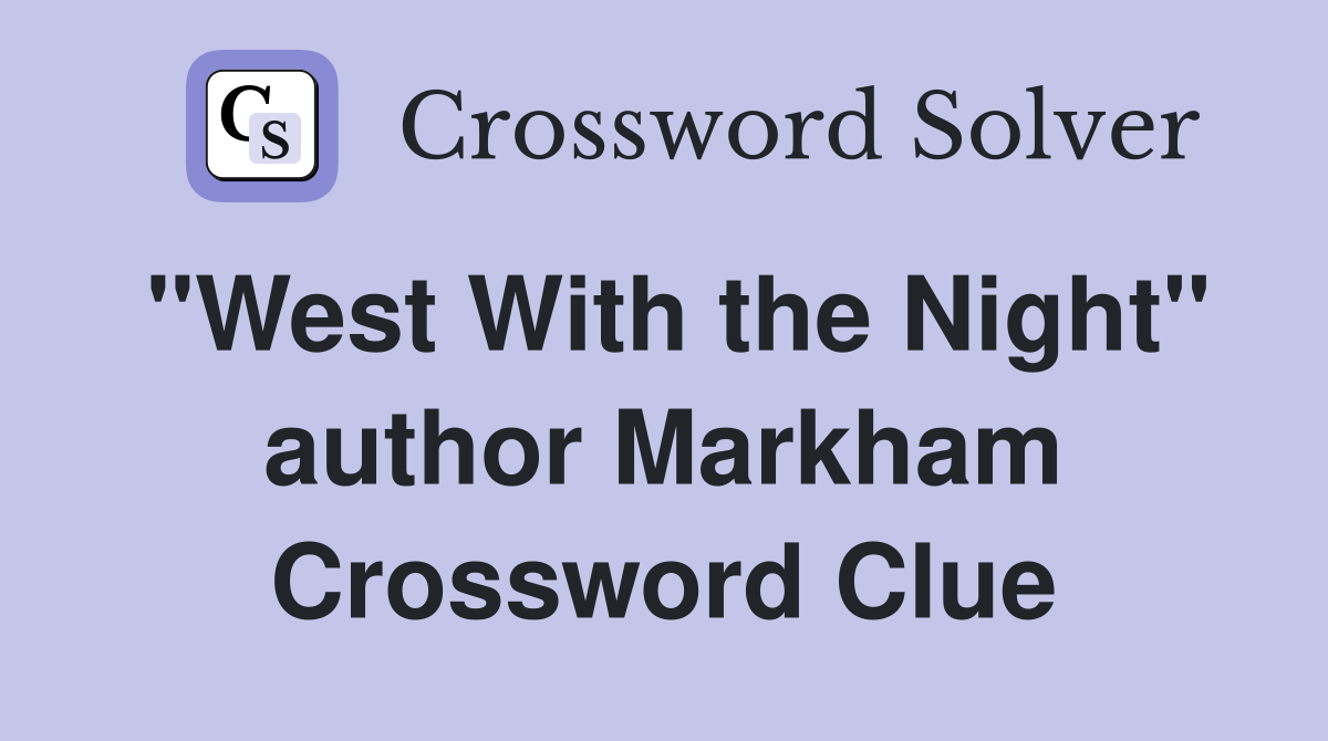 "West With the Night" author Markham Crossword Clue