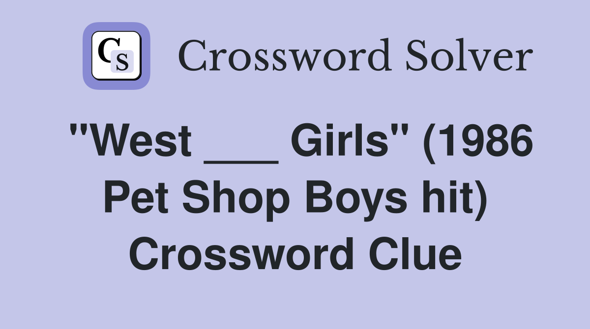 "West ___ Girls" (1986 Pet Shop Boys hit) Crossword Clue