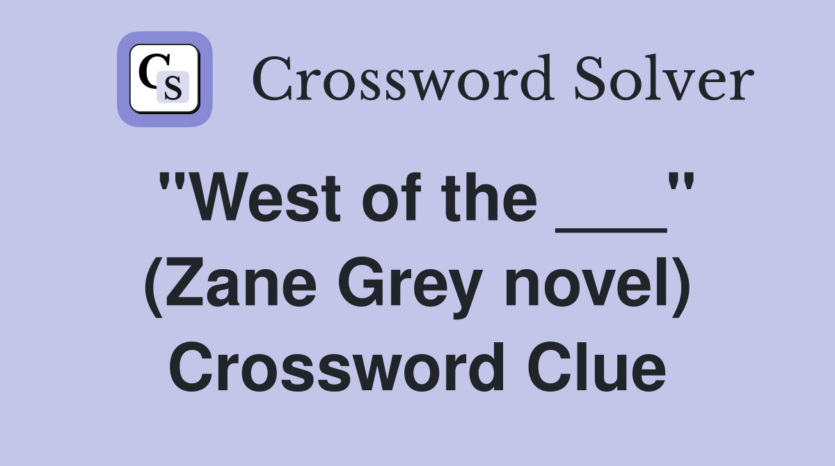 "West of the ___" (Zane Grey novel) Crossword Clue