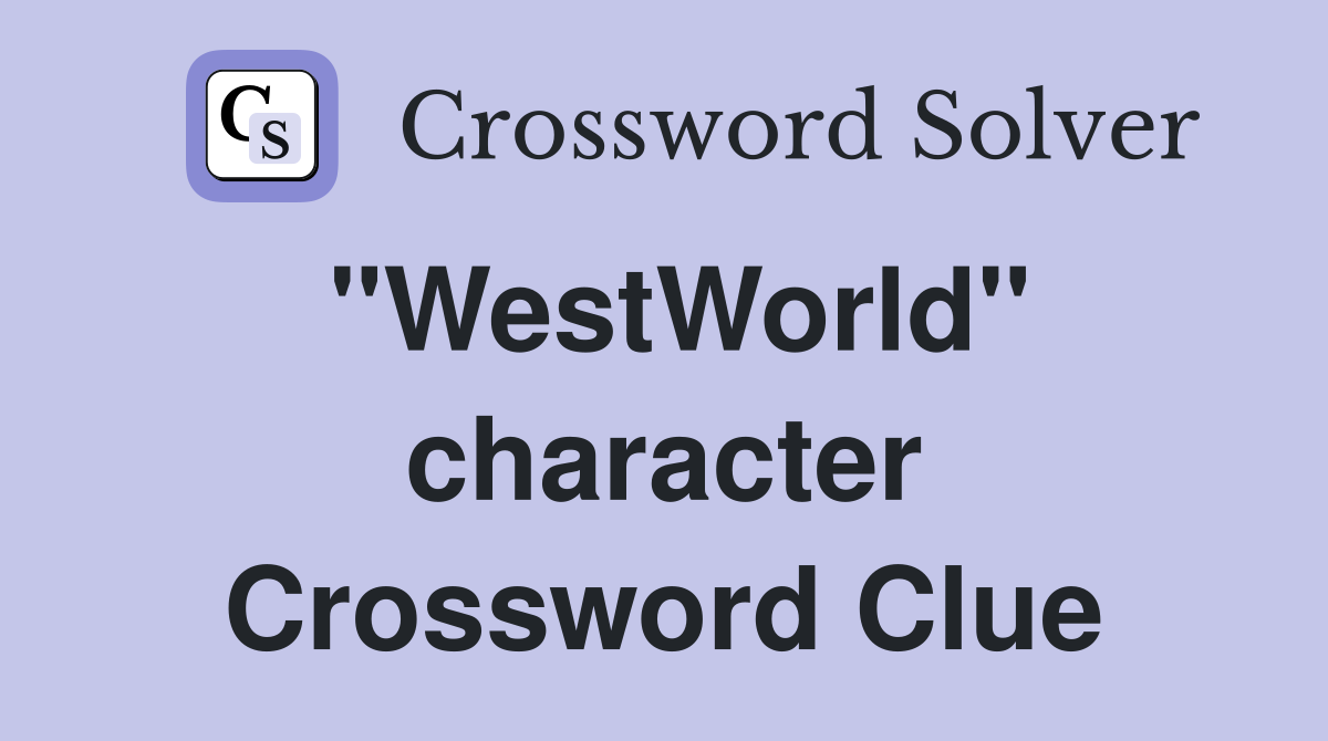 "WestWorld" character Crossword Clue
